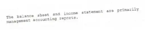 The balance sheet and income statement are primarily management accounting reports.
