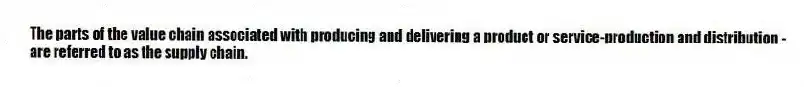 The parts of the value chain associated with producing and delivering a product or service-production and distribution - are referred to as the supply chain.