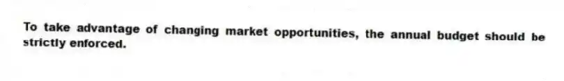 To take advantage of changing market opportunities, the annual budget should be strictly enforced.