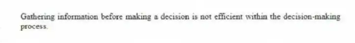 Gathering information before making a decision is not efficient within the decision-making process.