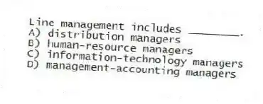 Line management includes ________.
A) distribution managers
B) human-resource managers
C) information-technology managers
D) management-accounting managers