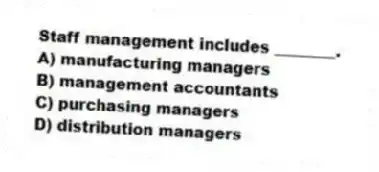 Staff management includes ________.
A) manufacturing managers
B) management accountants
C) purchasing managers
D) distribution managers