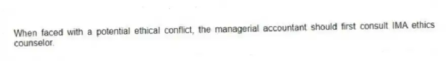 When faced with a potential ethical conflict, the managerial accountant should first consult IMA ethics counselor.