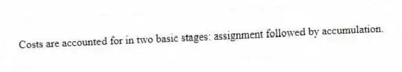 Costs are accounted for in two basic stages: assignment followed by accumulation.