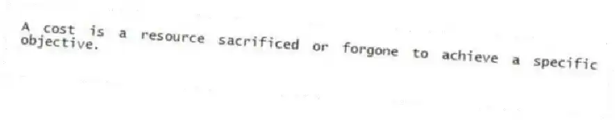 A cost is a resource sacrificed or forgone to achieve a specific objective.