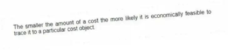 The smaller the amount of a cost the more likely it is economically feasible to trace it to a particular cost object.