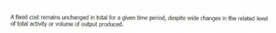 A fixed cost remains unchanged in total for a given time period, despite wide changes in the related level
of total activity or volume of output produced.