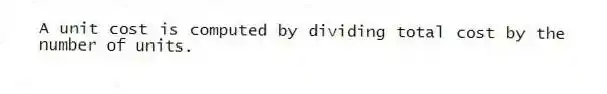 A unit cost is computed by dividing total cost by the number of units.