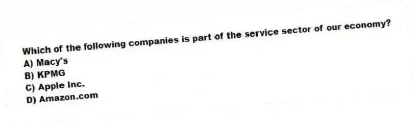 Which of the following companies is part of the service sector of our economy?
A) Macy's
B) KPMG
C) Apple Inc.
D) Amazon.com