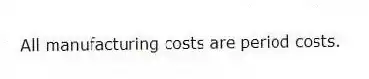 All manufacturing costs are period costs.