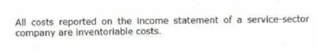 All costs reported on the income statement of a service-sector company are inventoriable costs.