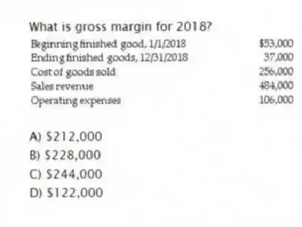What is gross margin for 2018?
A) $212,000
B) $228,000
C) $244,000
D) $122,000