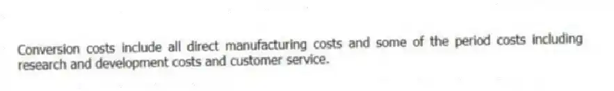 Conversion costs include all direct manufacturing costs and some of the period costs including research and development costs and customer service.