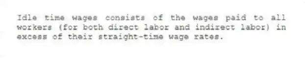Idle time wages consists of the wages paid to all workers (for both direct labor and indirect labor) in excess of their straight-time wage rates.