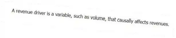 A revenue driver is a variable, such as volume, that causally affects revenues.