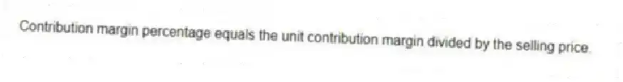 Contribution margin percentage equals the unit contribution margin divided by the selling price.