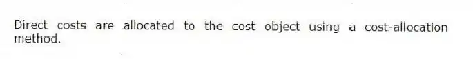 Direct costs are allocated to the cost object using a cost-allocation method.
