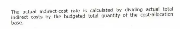 The actual indirect-cost rate is calculated by dividing actual total indirect costs by the budgeted total quantity of the cost-allocation base.