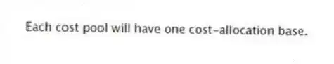 Each cost pool will have one cost-allocation base.