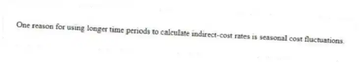 One reason for using longer time periods to calculate indirect-cost rates is seasonal cost fluctuations.