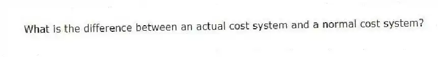 What is the difference between an actual cost system and a normal cost system?