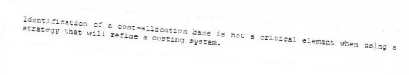 Identification of a cost-allocation base is not a critical element when using a strategy that will refine a costing system.