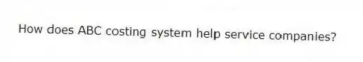 How does ABC costing system help service companies?