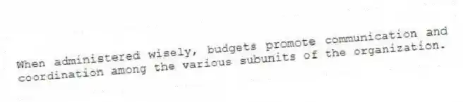 When administered wisely, budgets promote communication and coordination among the various subunits of the organization.