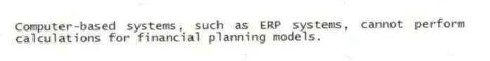 Computer-based systems, such as ERP systems, cannot perform calculations for financial planning models.