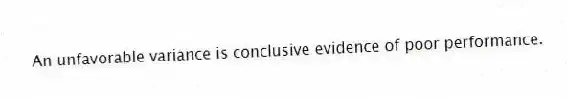 An unfavorable variance is conclusive evidence of poor performance.