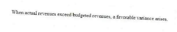 When actual revenues exceed budgeted revenues, a favorable variance arises.