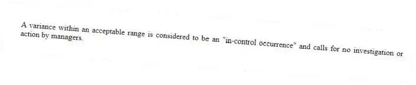 A variance within an acceptable range is considered to be an "in-control occurrence" and calls for no investigation or action by managers.