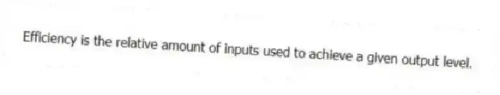 Efficiency is the relative amount of inputs used to achieve a given output level.