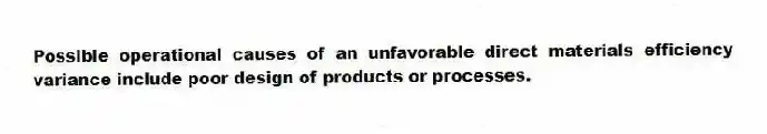 Possible operational causes of an unfavorable direct materials efficiency variance include poor design of products or processes.