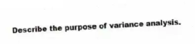Describe the purpose of variance analysis.