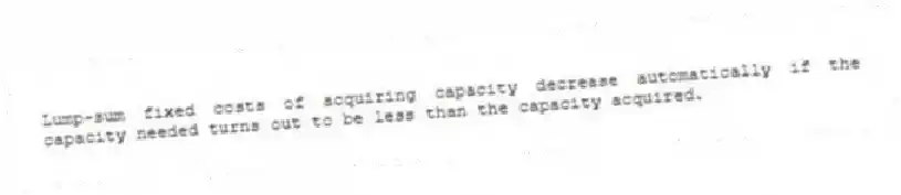 Lump-sum fixed costs of acquiring capacity decrease automatically if the capacity needed turns out to be less than the capacity acquired.