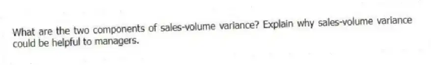 What are the two components of sales-volume variance? Explain why sales-volume variance could be helpful to managers.