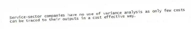 Service-sector companies have no use of variance analysis as only few costs can be traced to their outputs in a cost effective way.