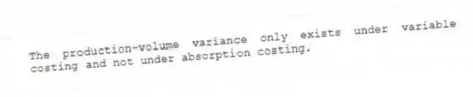 The production-volume variance only exists under variable costing and not under absorption costing.