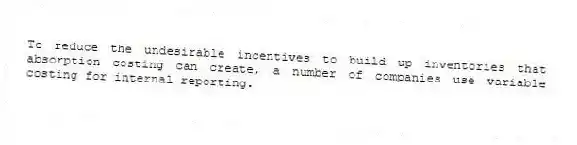 To reduce the undesirable incentives to build up inventories that absorption costing can create, a number of companies use variable costing for internal reporting.