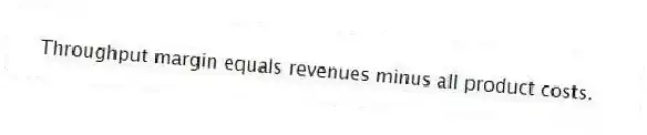 Throughput margin equals revenues minus all product costs.