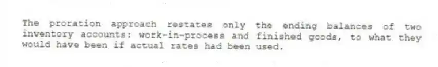 The proration approach restates only the ending balances of two inventory accounts: work-in-process and finished goods, to what they would have been if actual rates had been used.