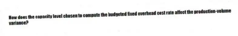 How does the capacity level chosen to compute the budgeted fixed overhead cost rate affect the production-volume variance?