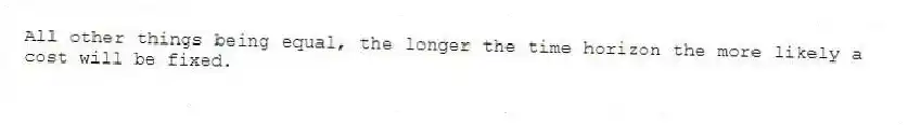 All other things being equal, the longer the time horizon the more likely a cost will be fixed.