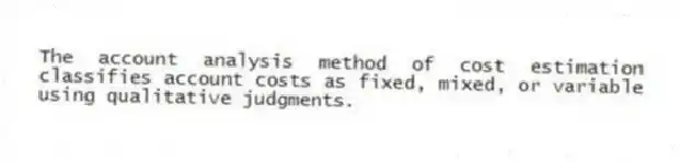 The account analysis method of cost estimation classifies account costs as fixed, mixed, or variable using qualitative judgments.