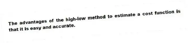The advantages of the high-low method to estimate a cost function is that it is easy and accurate.