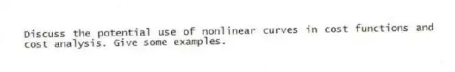 Discuss the potential use of nonlinear curves in cost functions and cost analysis. Give some examples.