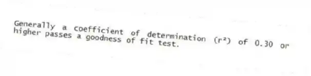 Generally a coefficient of determination (r²) of 0.30 or higher passes a goodness of fit test.