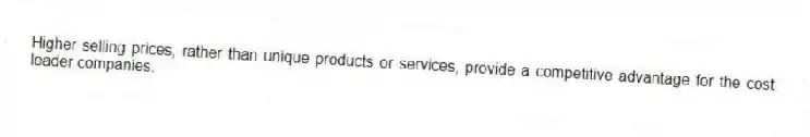 Higher selling prices, rather than unique products or services, provide a competitive advantage for the cost leader companies.