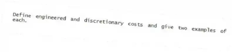 Define engineered and discretionary costs and give two examples of each.
